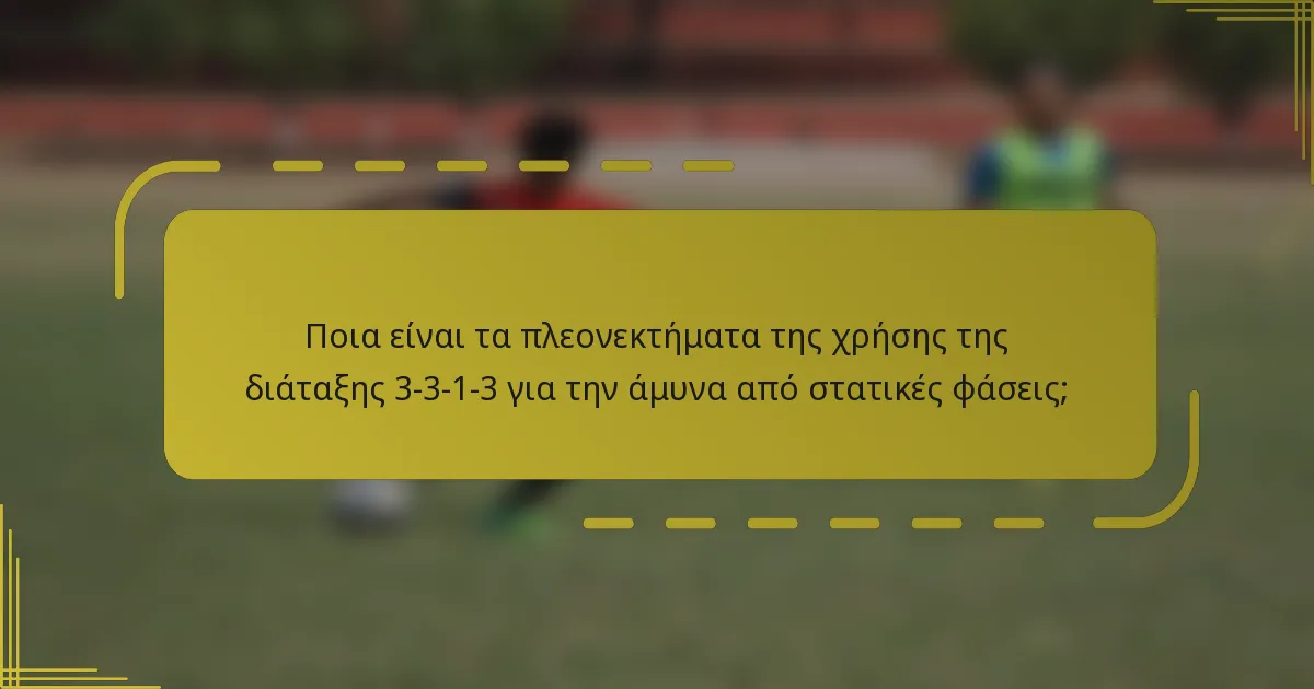 Ποια είναι τα πλεονεκτήματα της χρήσης της διάταξης 3-3-1-3 για την άμυνα από στατικές φάσεις;