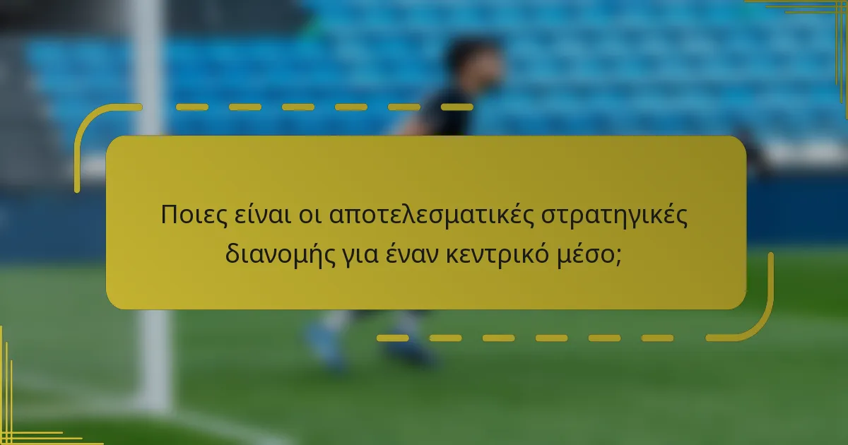 Ποιες είναι οι αποτελεσματικές στρατηγικές διανομής για έναν κεντρικό μέσο;