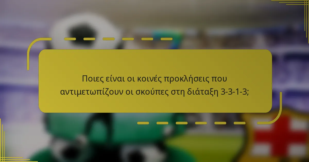 Ποιες είναι οι κοινές προκλήσεις που αντιμετωπίζουν οι σκούπες στη διάταξη 3-3-1-3;