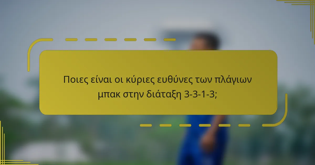Ποιες είναι οι κύριες ευθύνες των πλάγιων μπακ στην διάταξη 3-3-1-3;