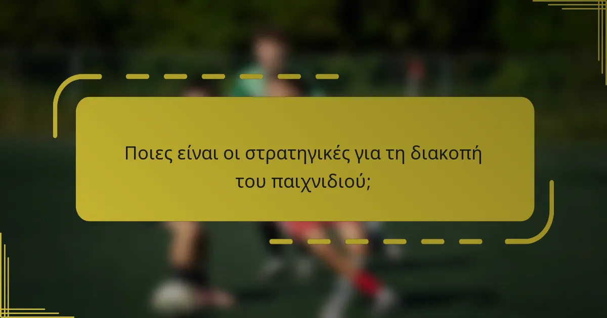 Ποιες είναι οι στρατηγικές για τη διακοπή του παιχνιδιού;