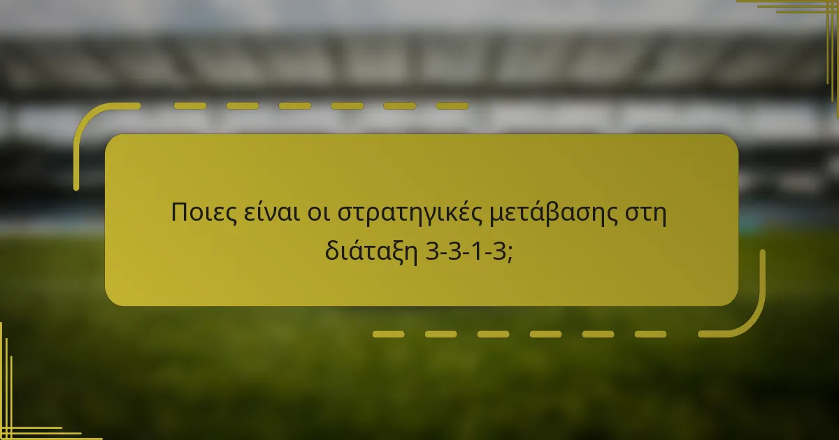 Ποιες είναι οι στρατηγικές μετάβασης στη διάταξη 3-3-1-3;