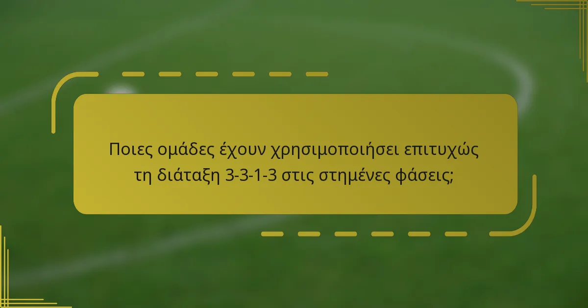 Ποιες ομάδες έχουν χρησιμοποιήσει επιτυχώς τη διάταξη 3-3-1-3 στις στημένες φάσεις;
