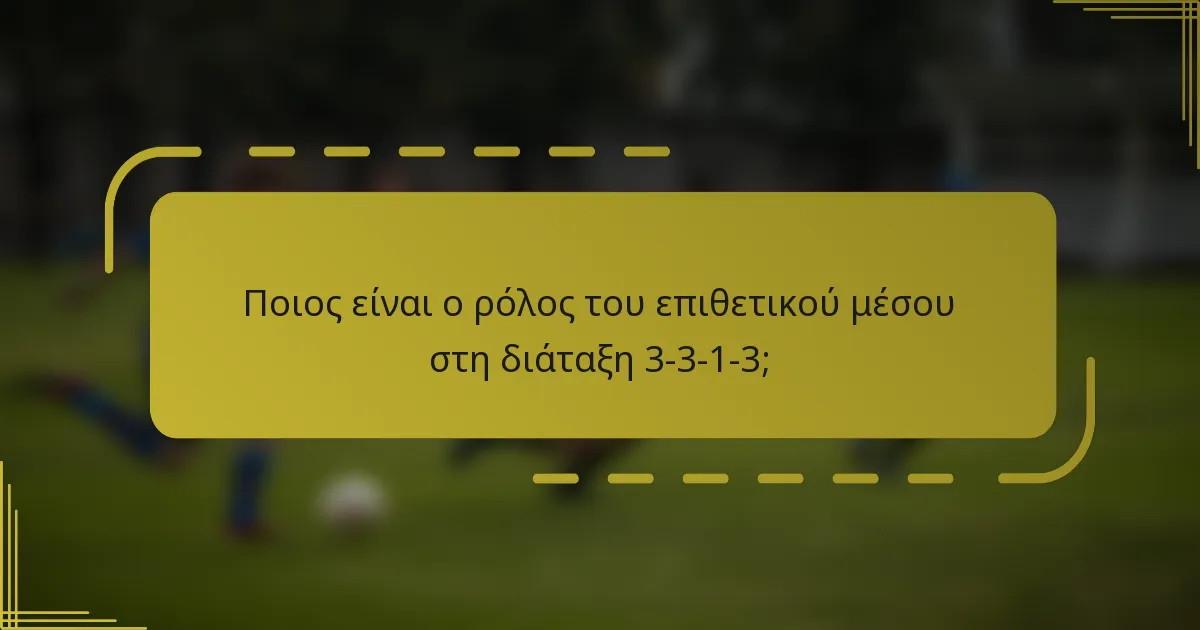 Ποιος είναι ο ρόλος του επιθετικού μέσου στη διάταξη 3-3-1-3;