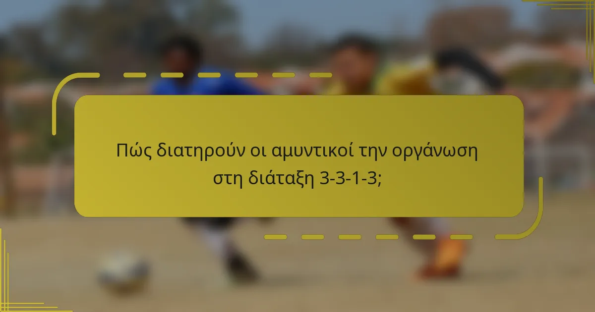 Πώς διατηρούν οι αμυντικοί την οργάνωση στη διάταξη 3-3-1-3;