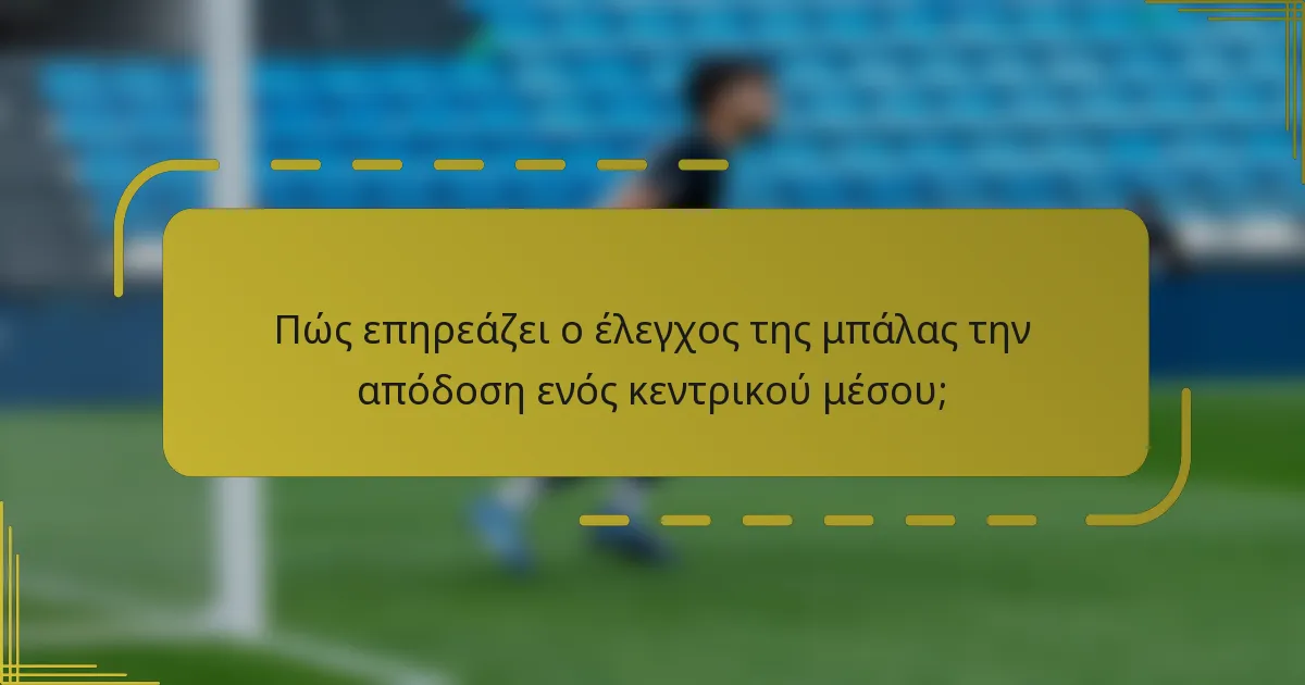 Πώς επηρεάζει ο έλεγχος της μπάλας την απόδοση ενός κεντρικού μέσου;