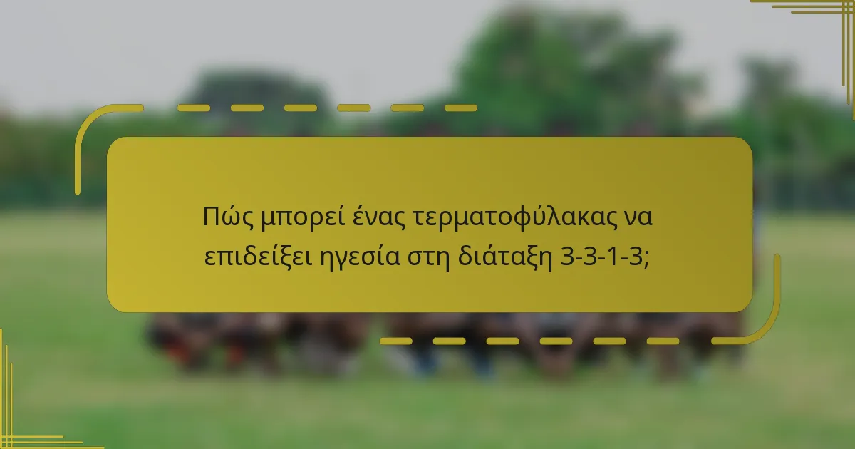 Πώς μπορεί ένας τερματοφύλακας να επιδείξει ηγεσία στη διάταξη 3-3-1-3;