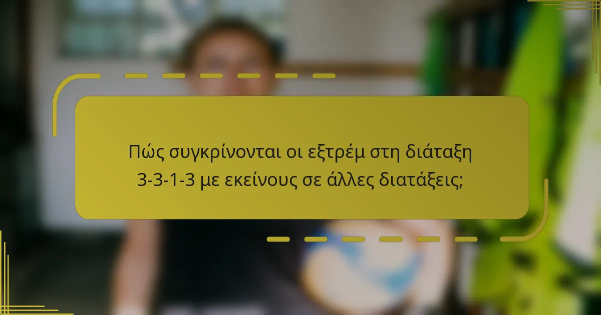 Πώς συγκρίνονται οι εξτρέμ στη διάταξη 3-3-1-3 με εκείνους σε άλλες διατάξεις;