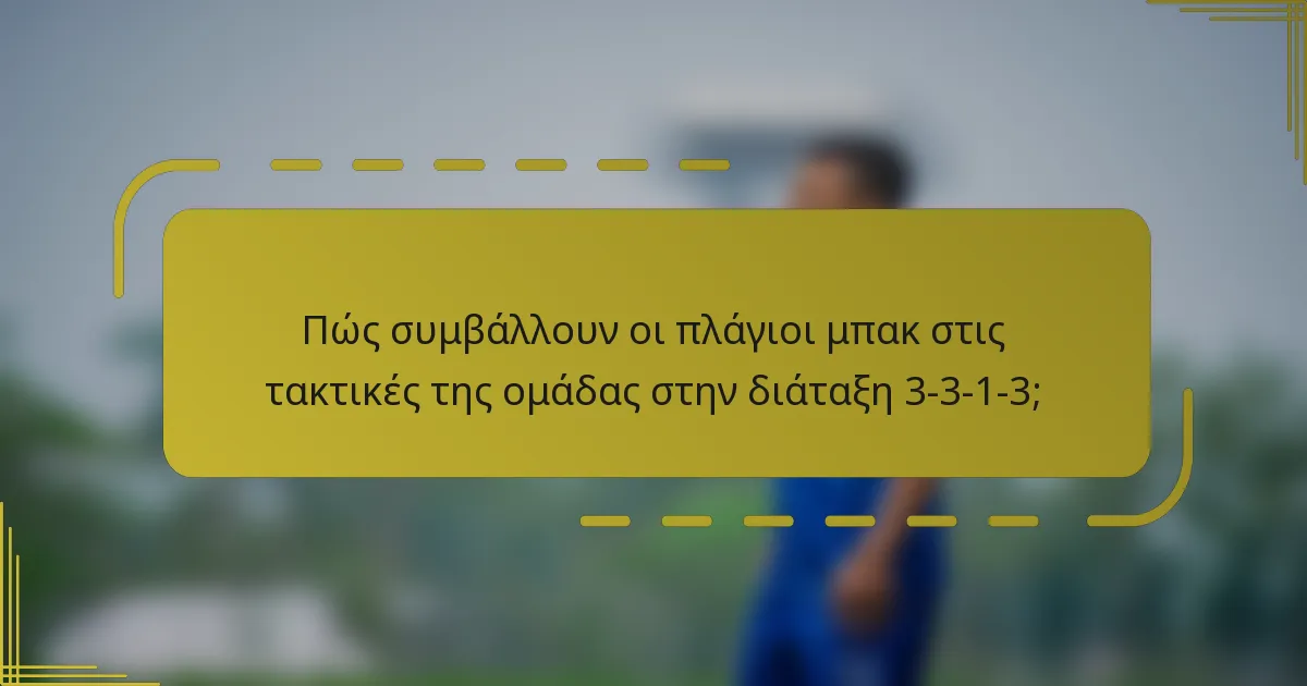 Πώς συμβάλλουν οι πλάγιοι μπακ στις τακτικές της ομάδας στην διάταξη 3-3-1-3;