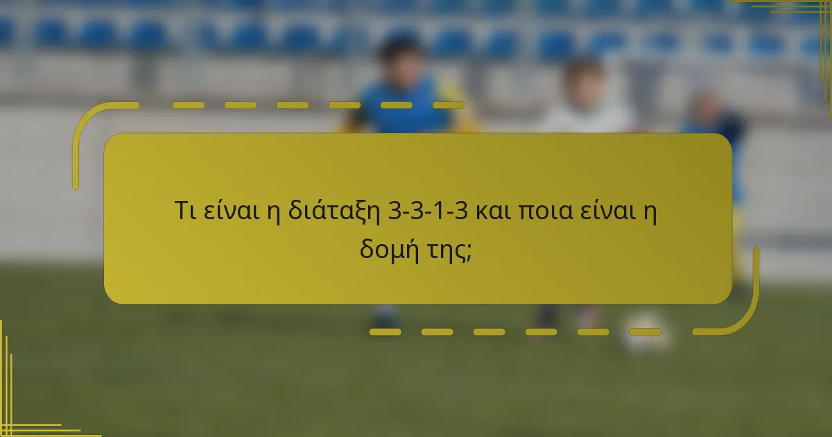 Τι είναι η διάταξη 3-3-1-3 και ποια είναι η δομή της;